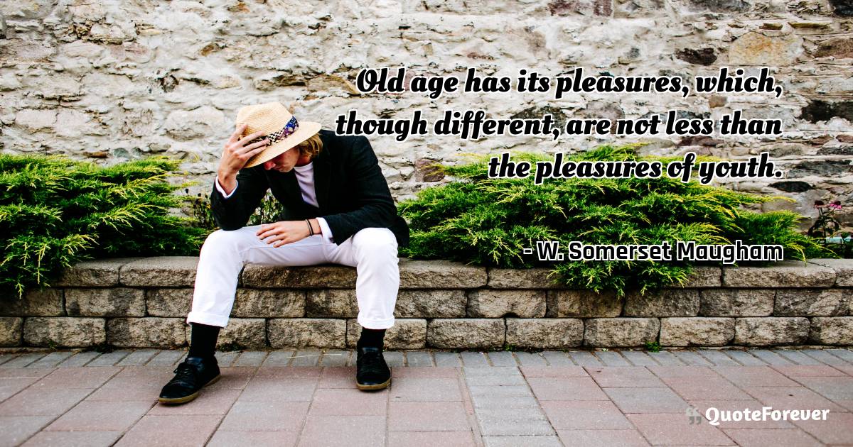 Old age has its pleasures, which, though different, are not less than ...