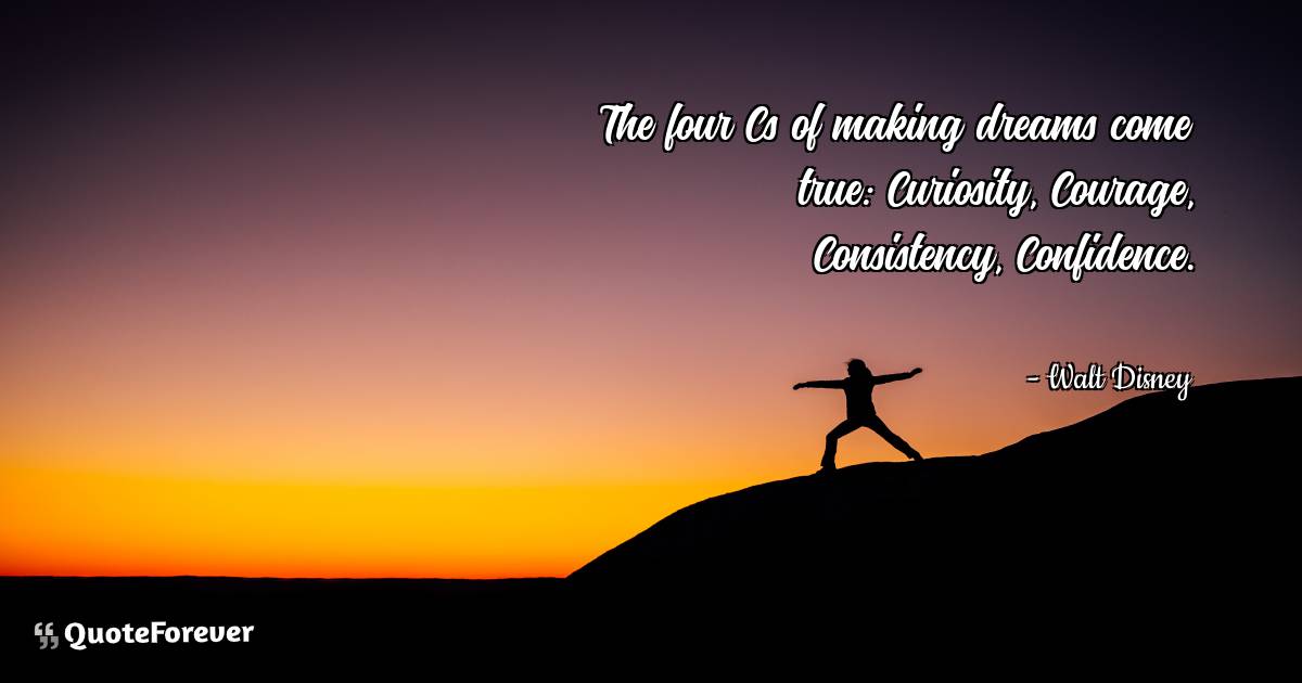 The four Cs of making dreams come true: Curiosity, Courage, ...