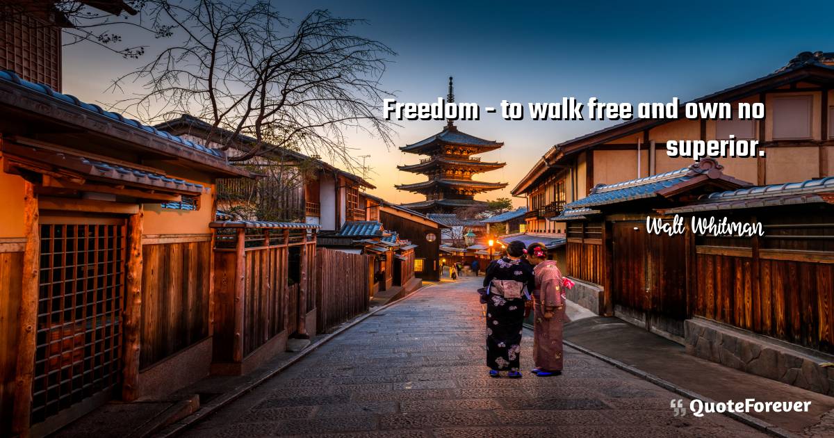 Freedom - to walk free and own no superior.