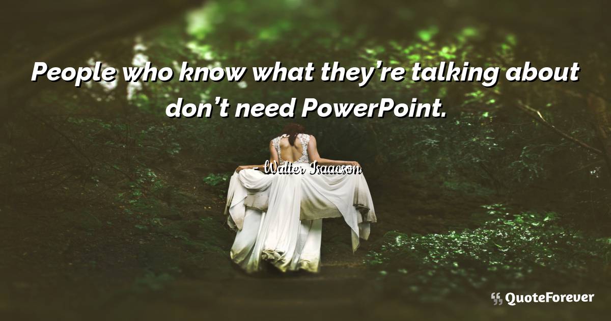 People who know what they’re talking about don’t need PowerPoint.