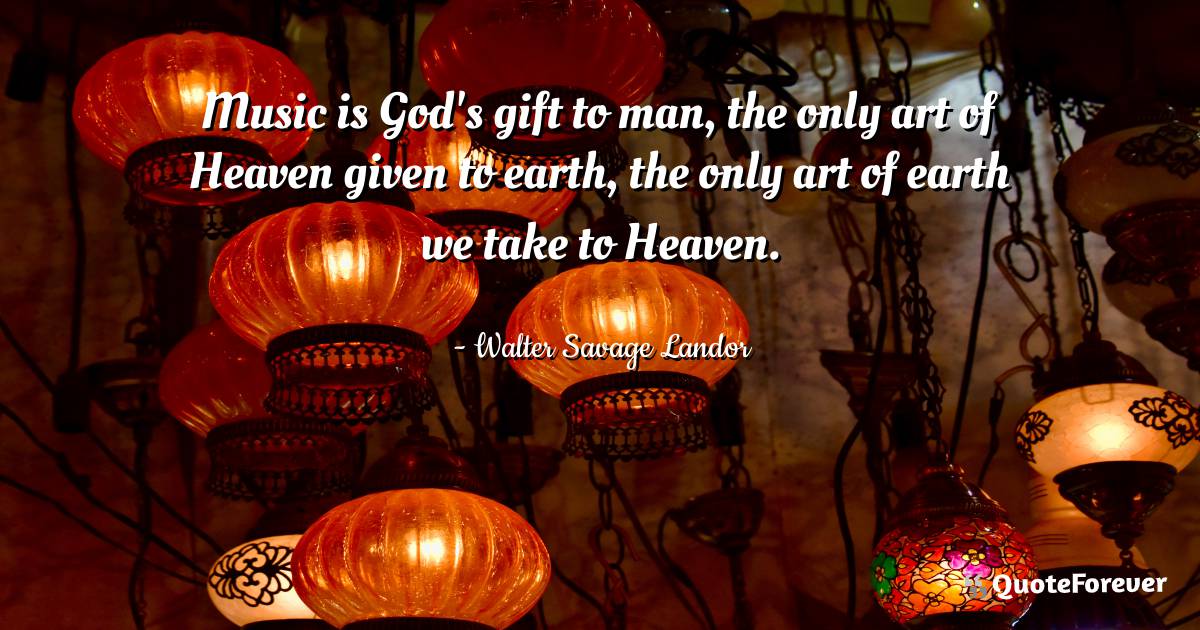 Music is God's gift to man, the only art of Heaven given to earth, ...