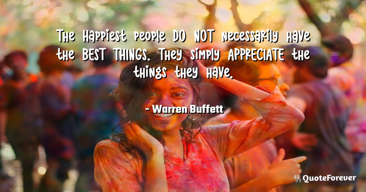 The Happiest people DO NOT necessarily have the BEST THINGS. They ...