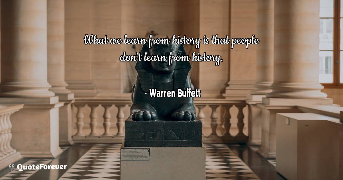 What we learn from history is that people don't learn from history.