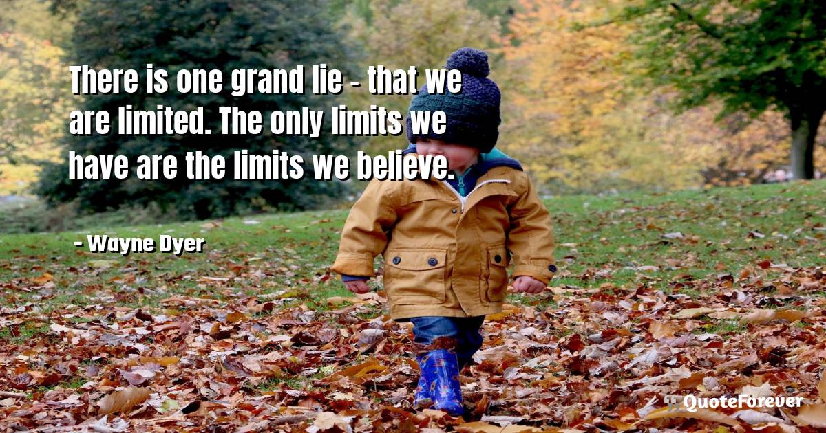 There is one grand lie - that we are limited. The only limits we have ...