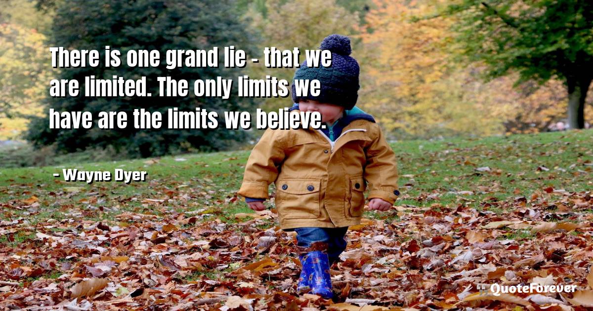 There is one grand lie - that we are limited. The only limits we have ...