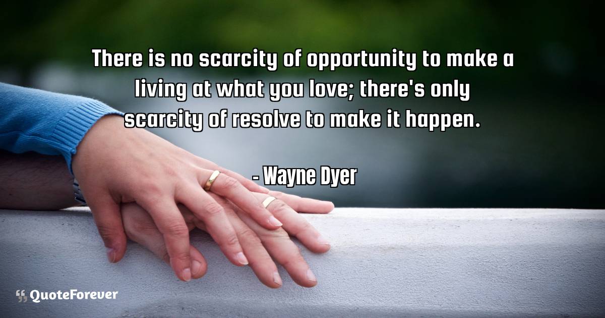There is no scarcity of opportunity to make a living at what you ...