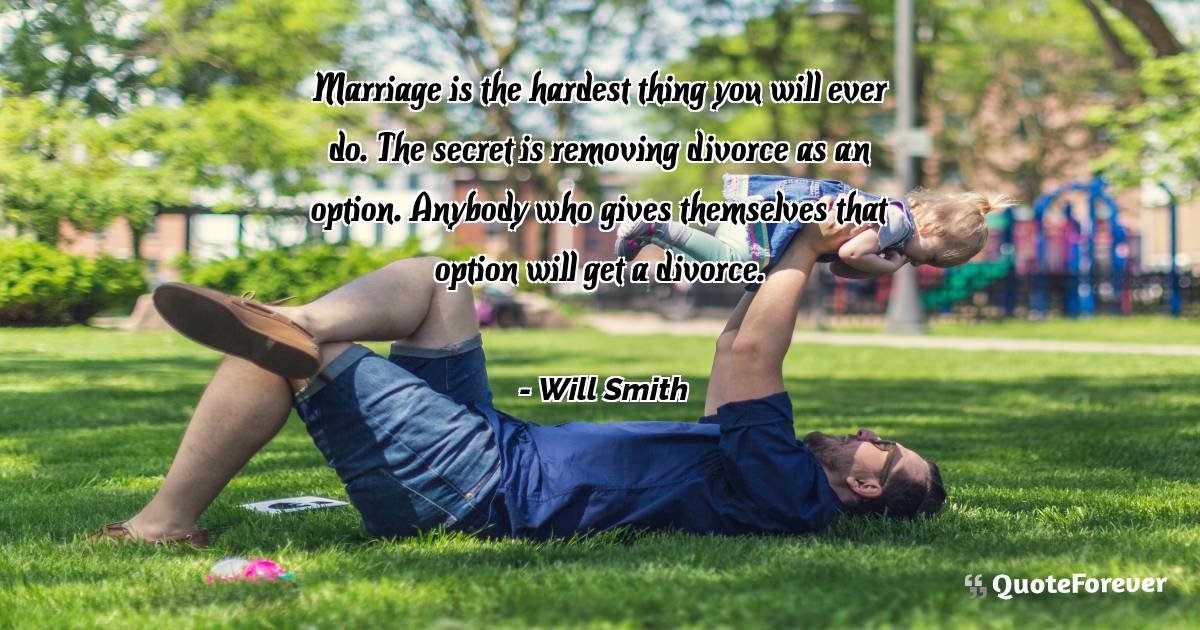 Marriage is the hardest thing you will ever do. The secret is ...