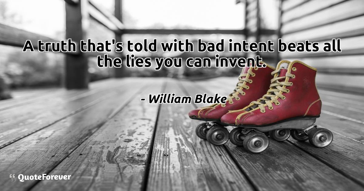 A truth that's told with bad intent beats all the lies you can invent.