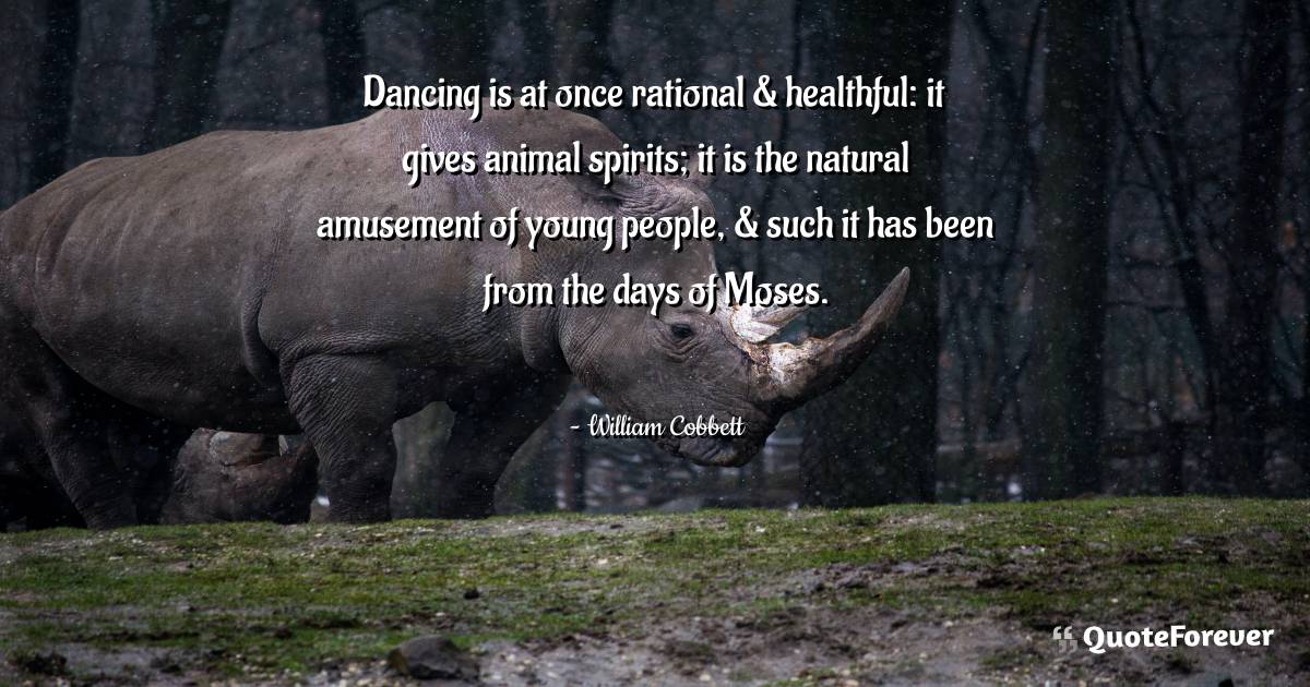 Dancing is at once rational & healthful: it gives animal spirits; it ...