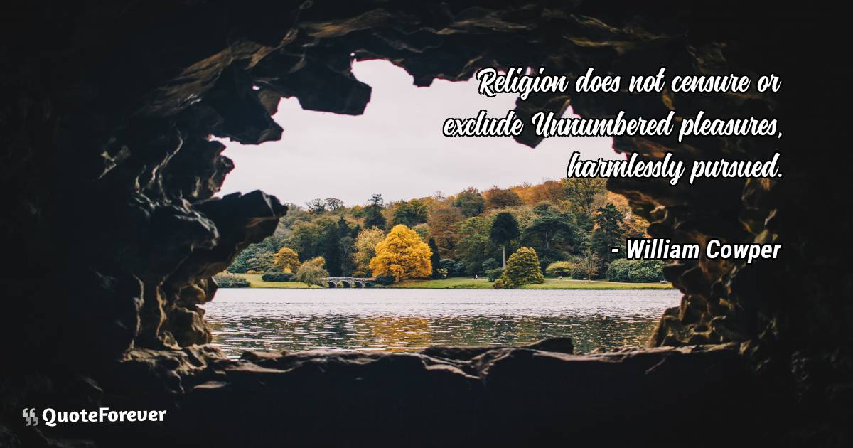 Religion does not censure or exclude Unnumbered pleasures, harmlessly ...