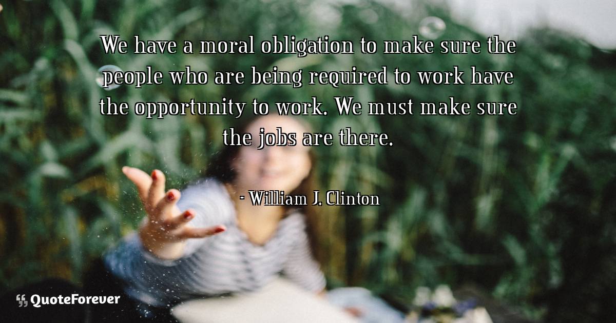 We have a moral obligation to make sure the people who are being ...