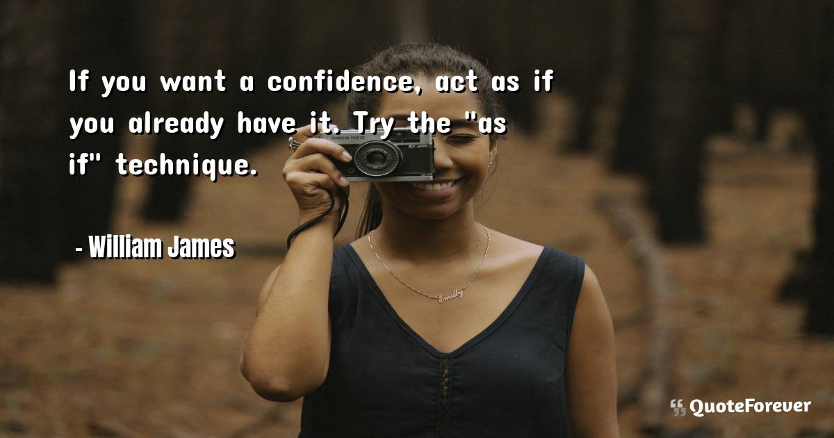 If you want a confidence, act as if you already have it. Try the "as ...