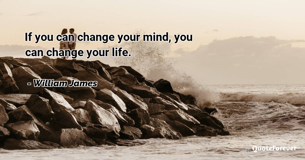 If you can change your mind, you can change your life.