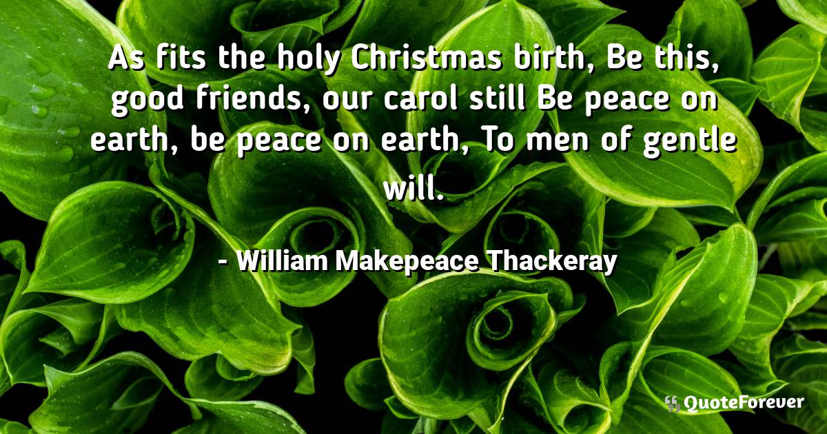 As fits the holy Christmas birth, Be this, good friends, our carol ...