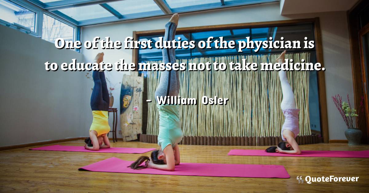 One of the first duties of the physician is to educate the masses not ...