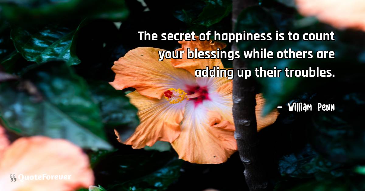 The secret of happiness is to count your blessings while others are ...