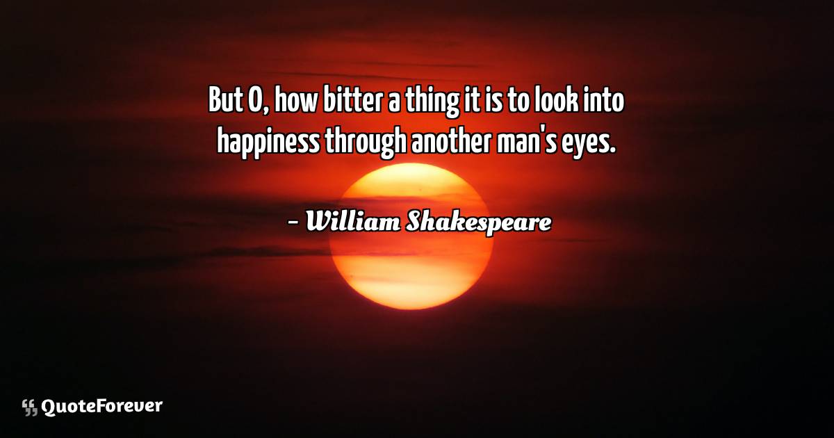But O, how bitter a thing it is to look into happiness through ...