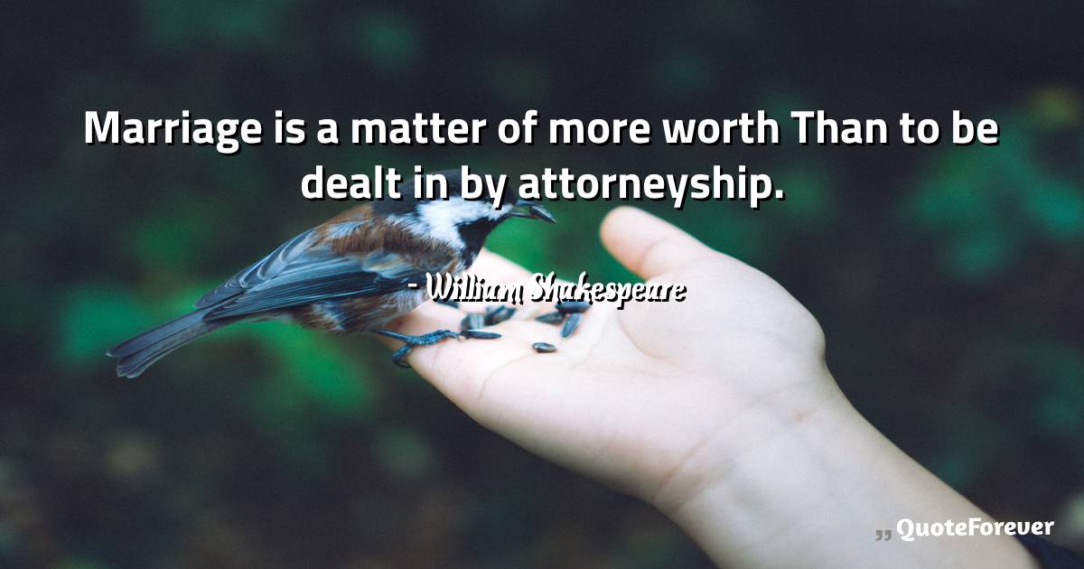 Marriage is a matter of more worth Than to be dealt in by ...