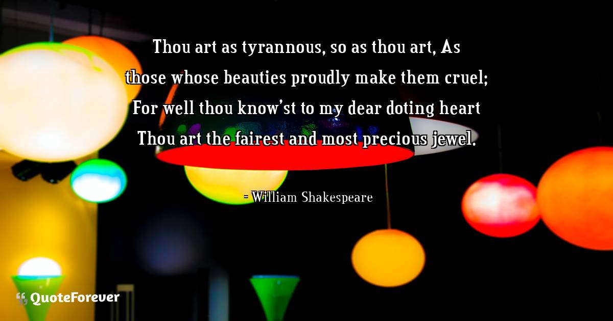 Thou art as tyrannous, so as thou art, As those whose beauties ...
