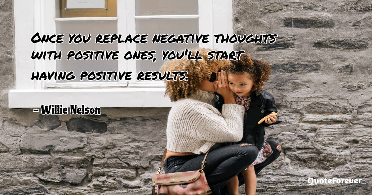 Once you replace negative thoughts with positive ones, you'll start ...