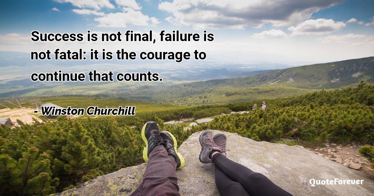 Success is not final, failure is not fatal: it is the courage to ...