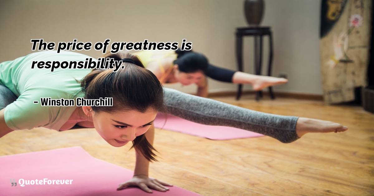 The price of greatness is responsibility.