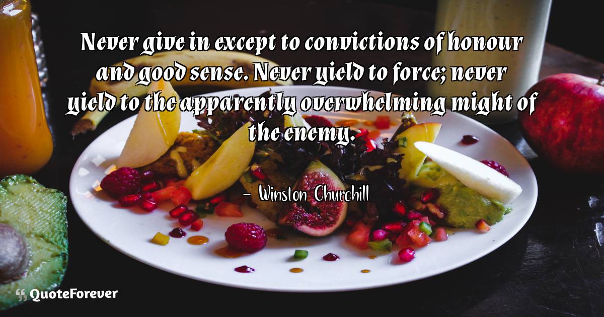 Never give in except to convictions of honour and good sense. Never ...