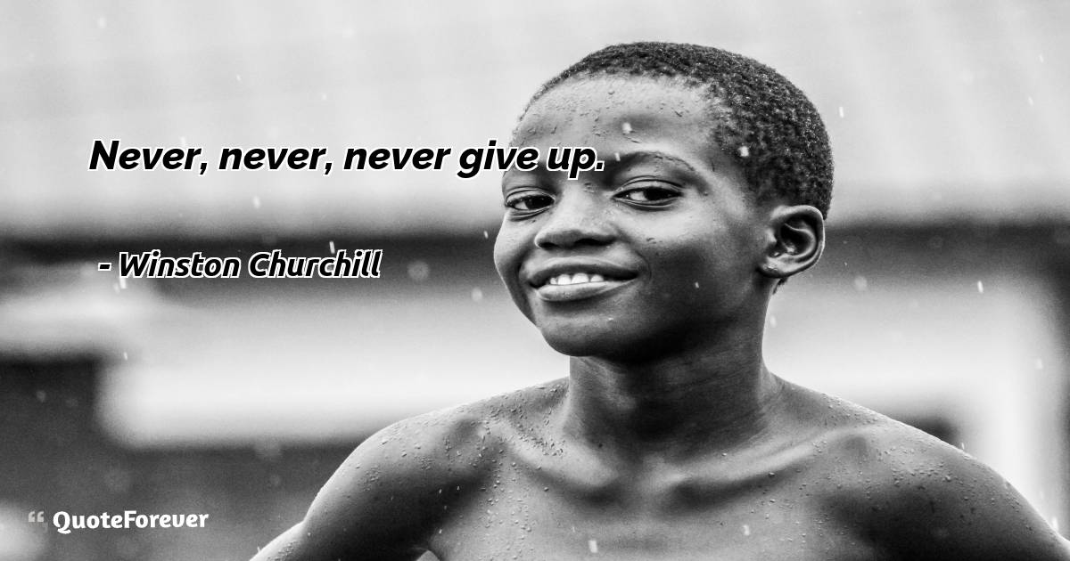 Never, never, never give up.