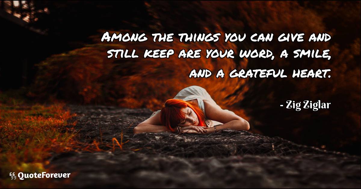 Among the things you can give and still keep are your word, a smile, ...