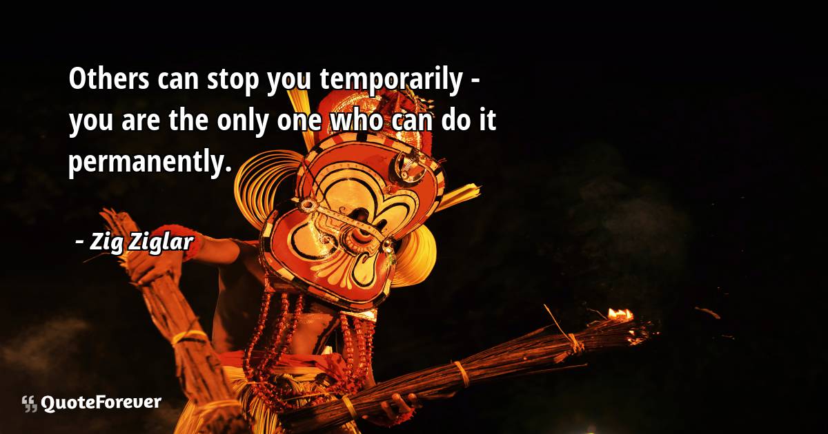 Others can stop you temporarily - you are the only one who can do it ...