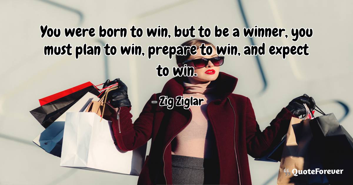 You were born to win, but to be a winner, you must plan to win, ...