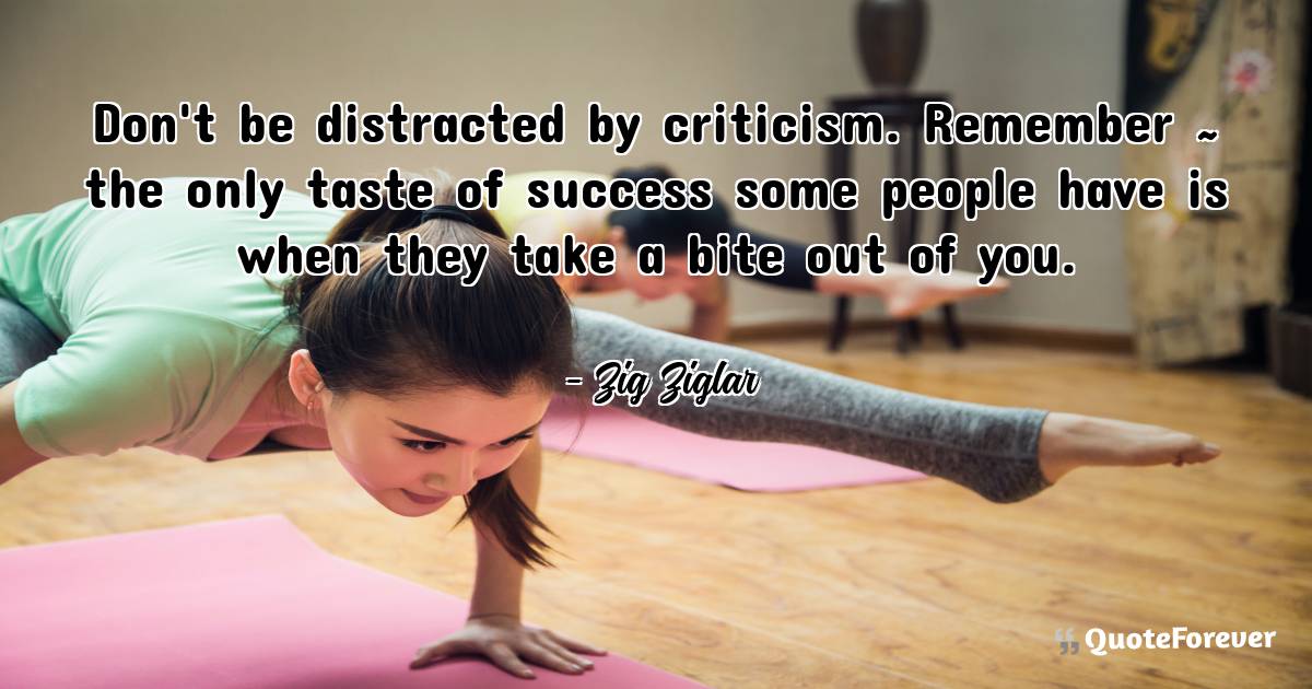 Don't be distracted by criticism. Remember ~ the only taste of ...